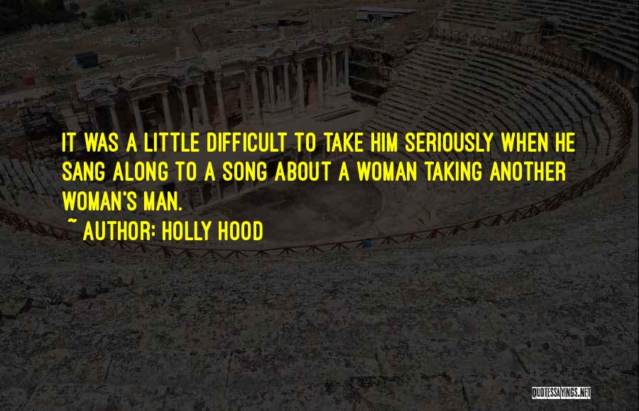 Holly Hood Quotes: It Was A Little Difficult To Take Him Seriously When He Sang Along To A Song About A Woman Taking