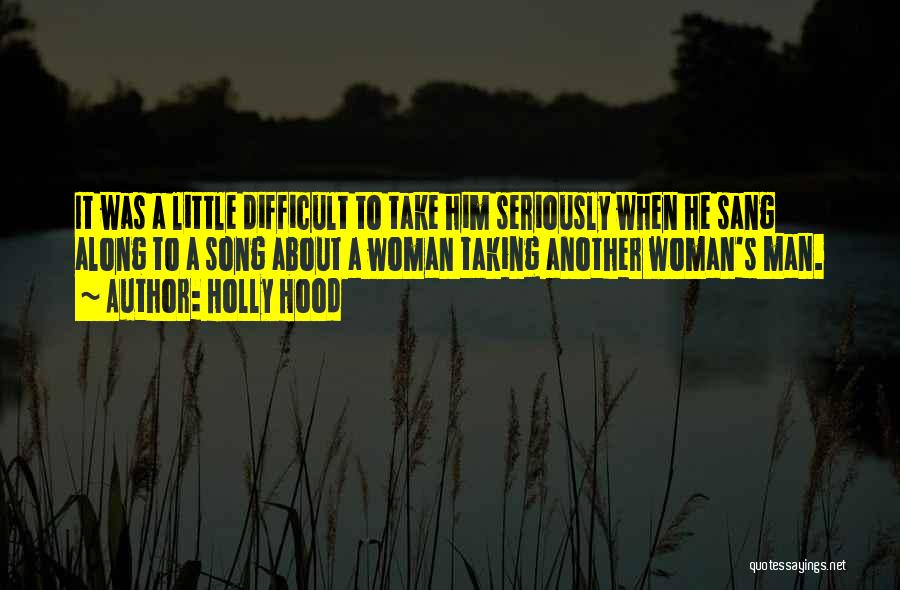 Holly Hood Quotes: It Was A Little Difficult To Take Him Seriously When He Sang Along To A Song About A Woman Taking