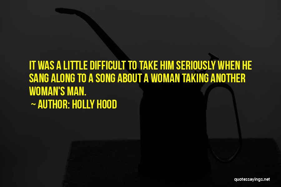 Holly Hood Quotes: It Was A Little Difficult To Take Him Seriously When He Sang Along To A Song About A Woman Taking