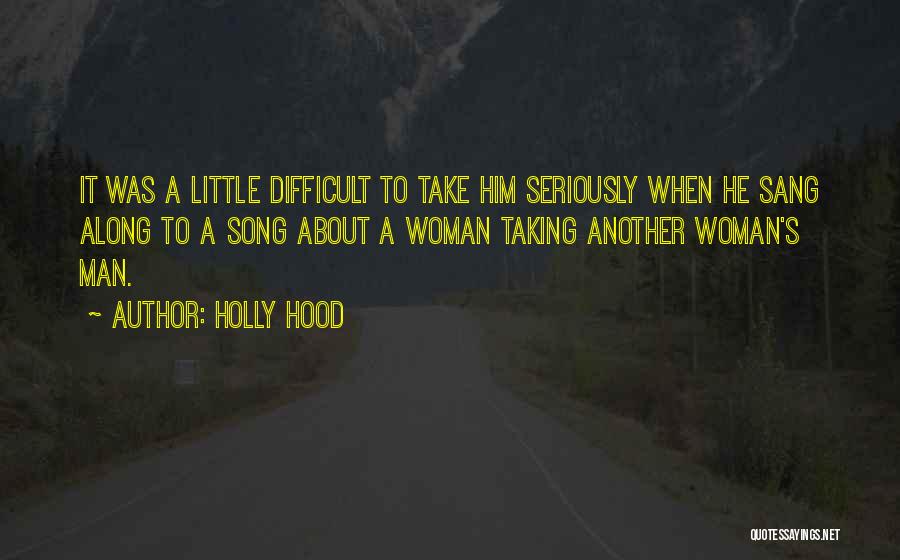 Holly Hood Quotes: It Was A Little Difficult To Take Him Seriously When He Sang Along To A Song About A Woman Taking