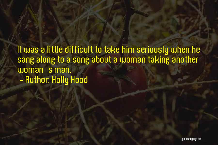 Holly Hood Quotes: It Was A Little Difficult To Take Him Seriously When He Sang Along To A Song About A Woman Taking