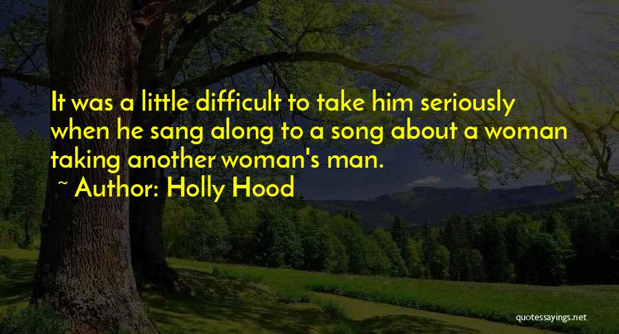 Holly Hood Quotes: It Was A Little Difficult To Take Him Seriously When He Sang Along To A Song About A Woman Taking