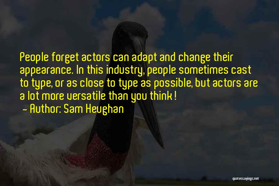 Sam Heughan Quotes: People Forget Actors Can Adapt And Change Their Appearance. In This Industry, People Sometimes Cast To Type, Or As Close
