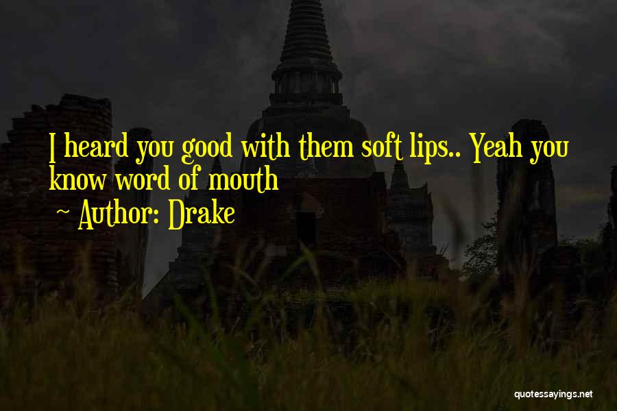 Drake Quotes: I Heard You Good With Them Soft Lips.. Yeah You Know Word Of Mouth