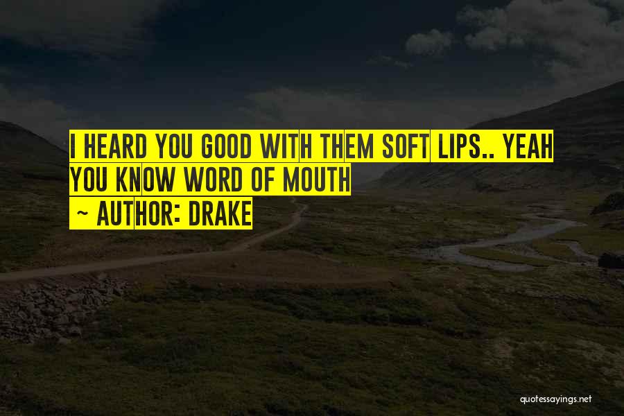 Drake Quotes: I Heard You Good With Them Soft Lips.. Yeah You Know Word Of Mouth