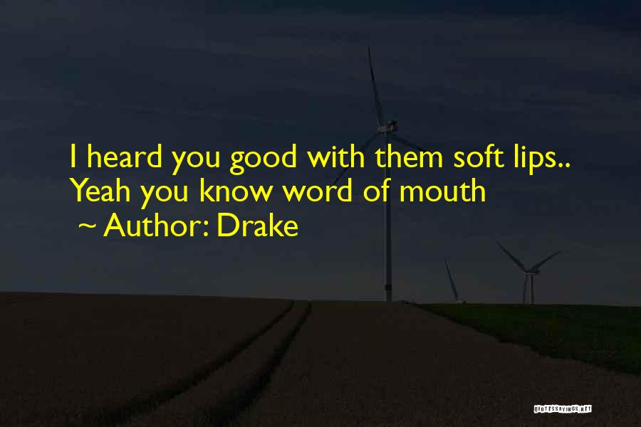 Drake Quotes: I Heard You Good With Them Soft Lips.. Yeah You Know Word Of Mouth