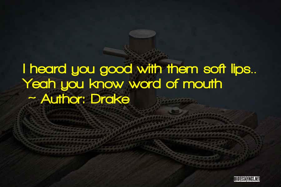 Drake Quotes: I Heard You Good With Them Soft Lips.. Yeah You Know Word Of Mouth