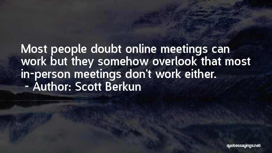 Scott Berkun Quotes: Most People Doubt Online Meetings Can Work But They Somehow Overlook That Most In-person Meetings Don't Work Either.