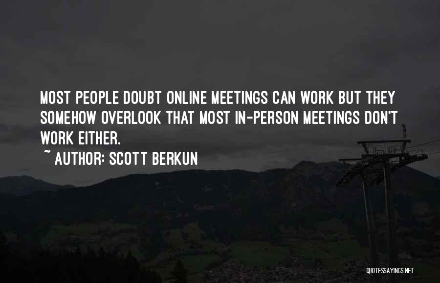 Scott Berkun Quotes: Most People Doubt Online Meetings Can Work But They Somehow Overlook That Most In-person Meetings Don't Work Either.