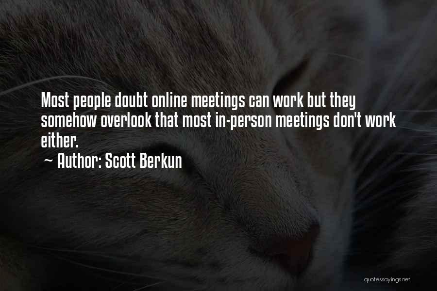 Scott Berkun Quotes: Most People Doubt Online Meetings Can Work But They Somehow Overlook That Most In-person Meetings Don't Work Either.
