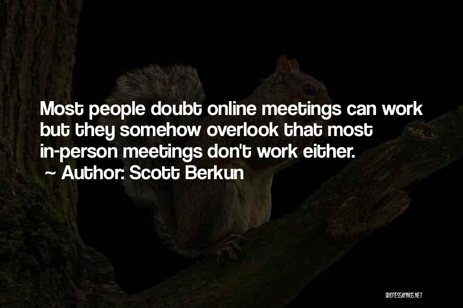 Scott Berkun Quotes: Most People Doubt Online Meetings Can Work But They Somehow Overlook That Most In-person Meetings Don't Work Either.