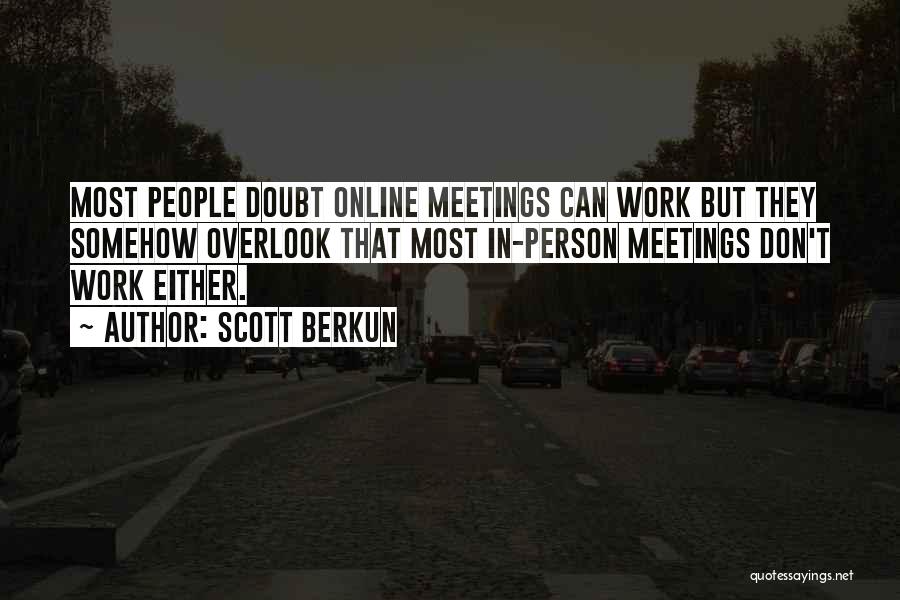 Scott Berkun Quotes: Most People Doubt Online Meetings Can Work But They Somehow Overlook That Most In-person Meetings Don't Work Either.