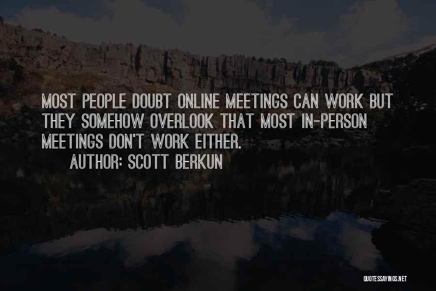 Scott Berkun Quotes: Most People Doubt Online Meetings Can Work But They Somehow Overlook That Most In-person Meetings Don't Work Either.