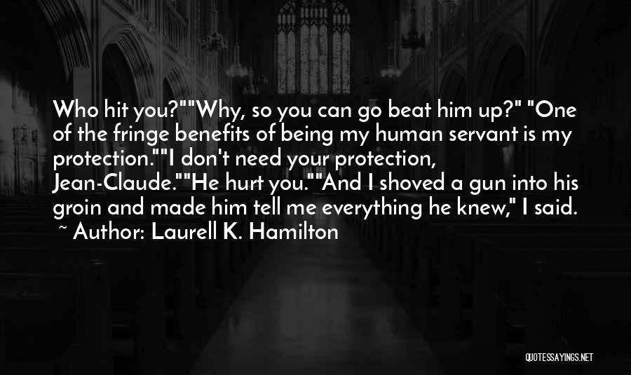 Laurell K. Hamilton Quotes: Who Hit You?why, So You Can Go Beat Him Up? One Of The Fringe Benefits Of Being My Human Servant