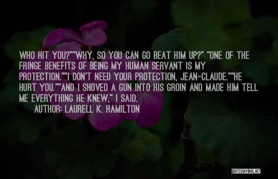 Laurell K. Hamilton Quotes: Who Hit You?why, So You Can Go Beat Him Up? One Of The Fringe Benefits Of Being My Human Servant