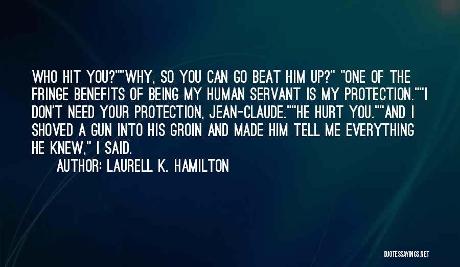 Laurell K. Hamilton Quotes: Who Hit You?why, So You Can Go Beat Him Up? One Of The Fringe Benefits Of Being My Human Servant