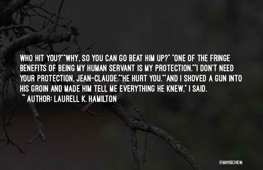 Laurell K. Hamilton Quotes: Who Hit You?why, So You Can Go Beat Him Up? One Of The Fringe Benefits Of Being My Human Servant