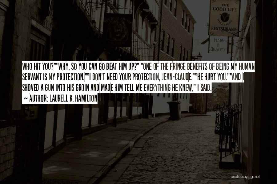 Laurell K. Hamilton Quotes: Who Hit You?why, So You Can Go Beat Him Up? One Of The Fringe Benefits Of Being My Human Servant