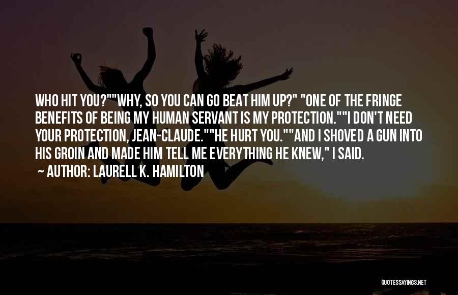 Laurell K. Hamilton Quotes: Who Hit You?why, So You Can Go Beat Him Up? One Of The Fringe Benefits Of Being My Human Servant