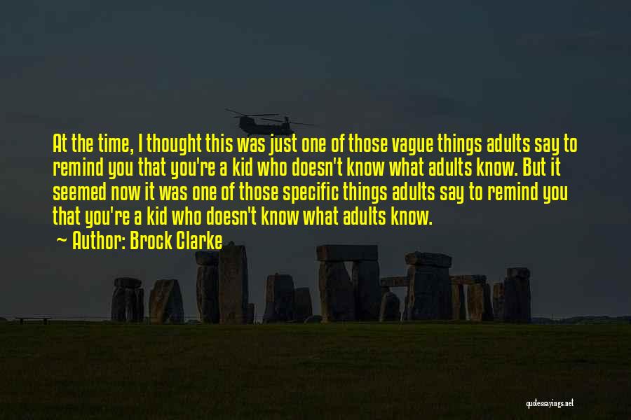 Brock Clarke Quotes: At The Time, I Thought This Was Just One Of Those Vague Things Adults Say To Remind You That You're