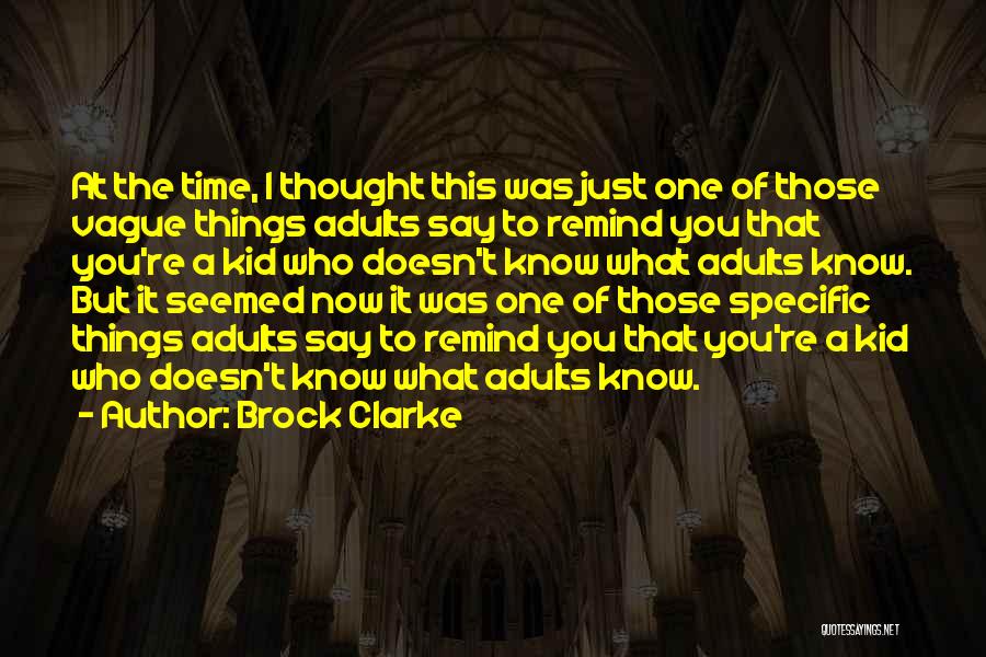 Brock Clarke Quotes: At The Time, I Thought This Was Just One Of Those Vague Things Adults Say To Remind You That You're