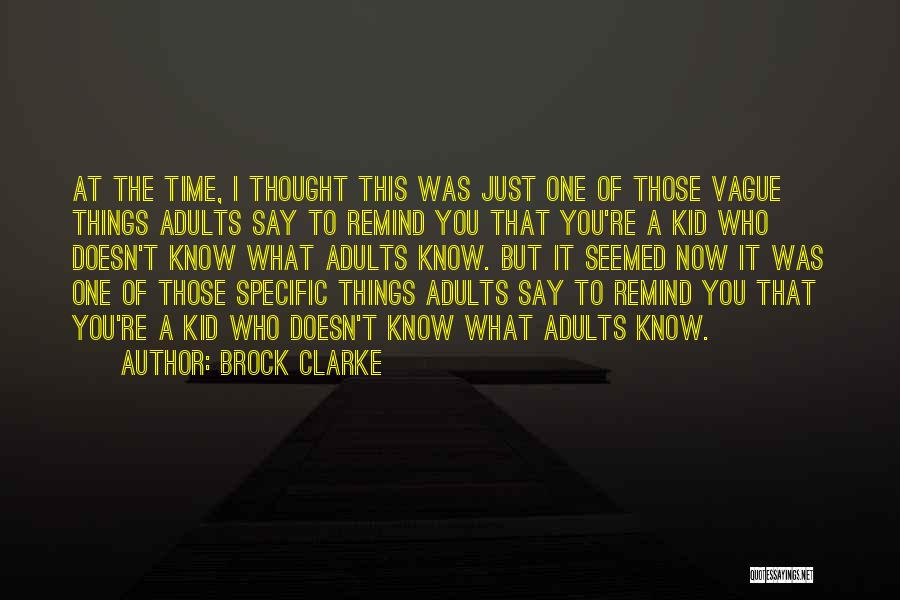 Brock Clarke Quotes: At The Time, I Thought This Was Just One Of Those Vague Things Adults Say To Remind You That You're