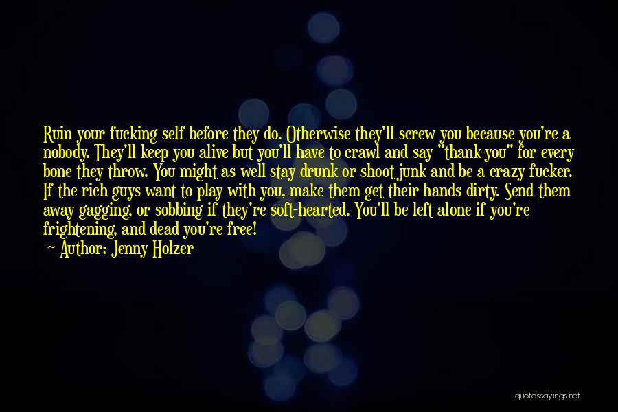 Jenny Holzer Quotes: Ruin Your Fucking Self Before They Do. Otherwise They'll Screw You Because You're A Nobody. They'll Keep You Alive But