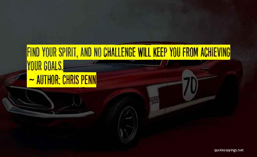 Chris Penn Quotes: Find Your Spirit, And No Challenge Will Keep You From Achieving Your Goals.