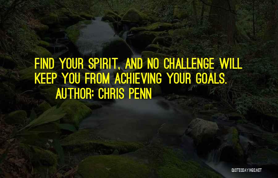 Chris Penn Quotes: Find Your Spirit, And No Challenge Will Keep You From Achieving Your Goals.