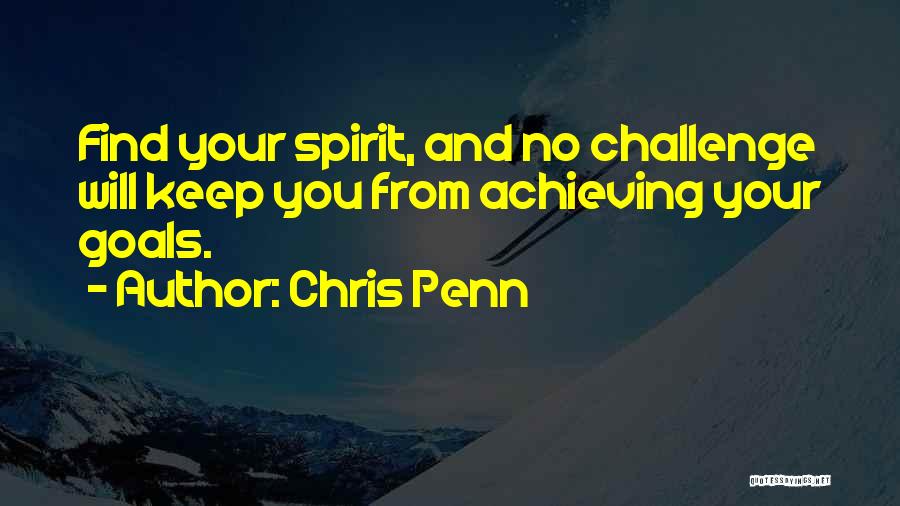 Chris Penn Quotes: Find Your Spirit, And No Challenge Will Keep You From Achieving Your Goals.