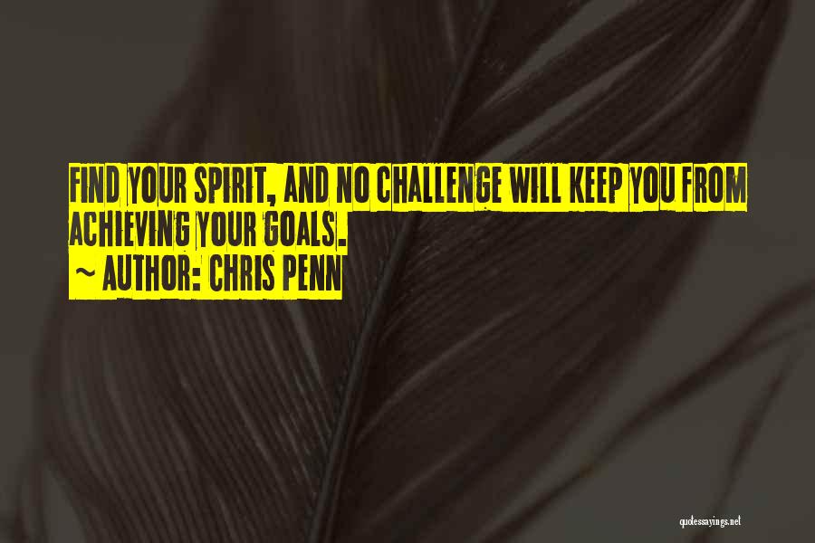 Chris Penn Quotes: Find Your Spirit, And No Challenge Will Keep You From Achieving Your Goals.