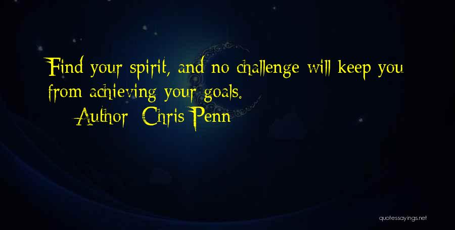 Chris Penn Quotes: Find Your Spirit, And No Challenge Will Keep You From Achieving Your Goals.