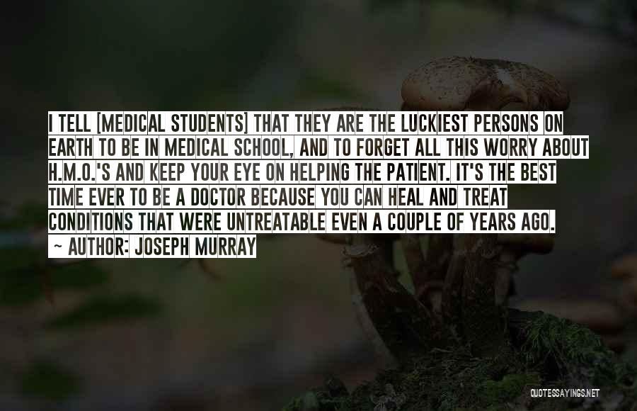 Joseph Murray Quotes: I Tell [medical Students] That They Are The Luckiest Persons On Earth To Be In Medical School, And To Forget