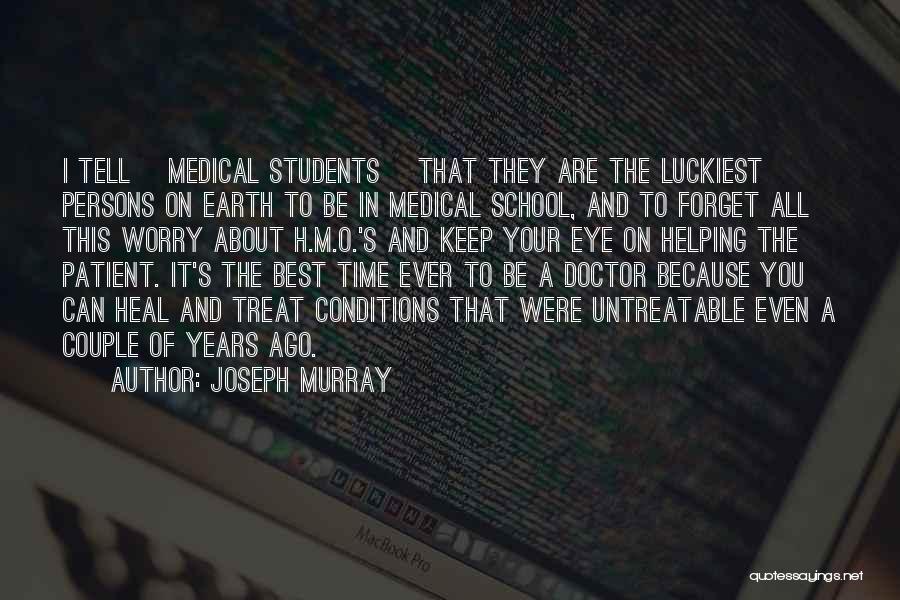 Joseph Murray Quotes: I Tell [medical Students] That They Are The Luckiest Persons On Earth To Be In Medical School, And To Forget