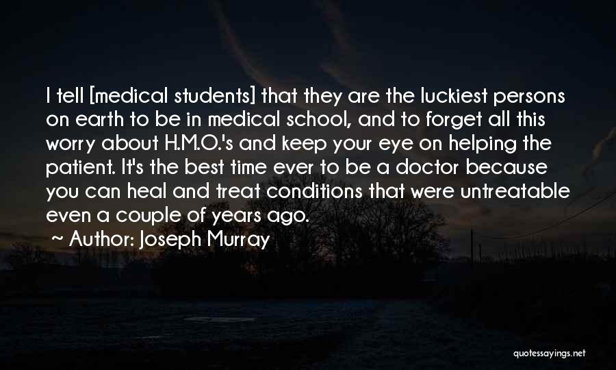 Joseph Murray Quotes: I Tell [medical Students] That They Are The Luckiest Persons On Earth To Be In Medical School, And To Forget