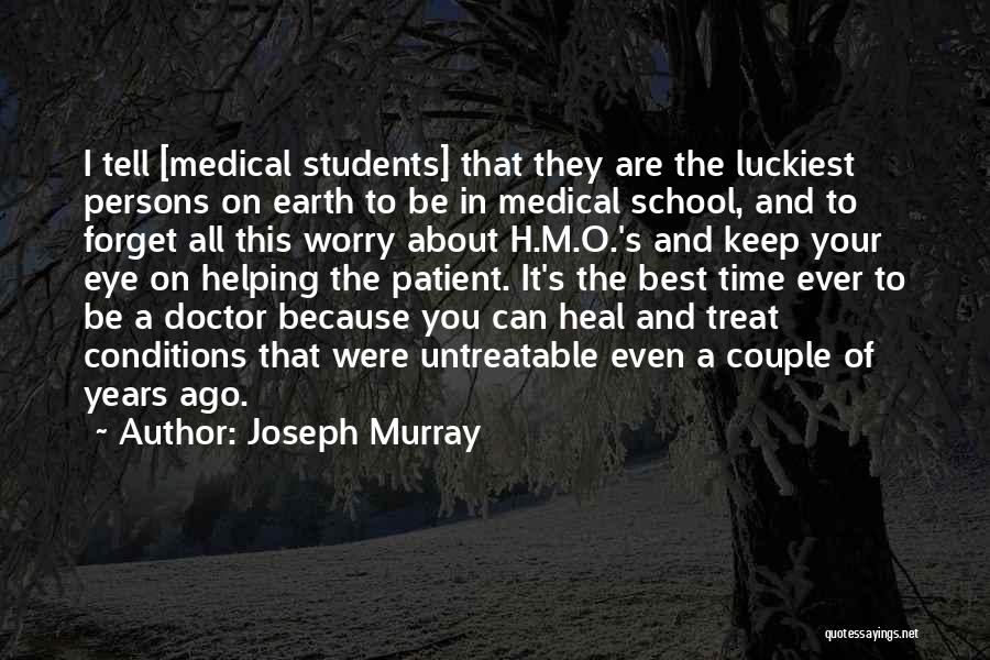 Joseph Murray Quotes: I Tell [medical Students] That They Are The Luckiest Persons On Earth To Be In Medical School, And To Forget