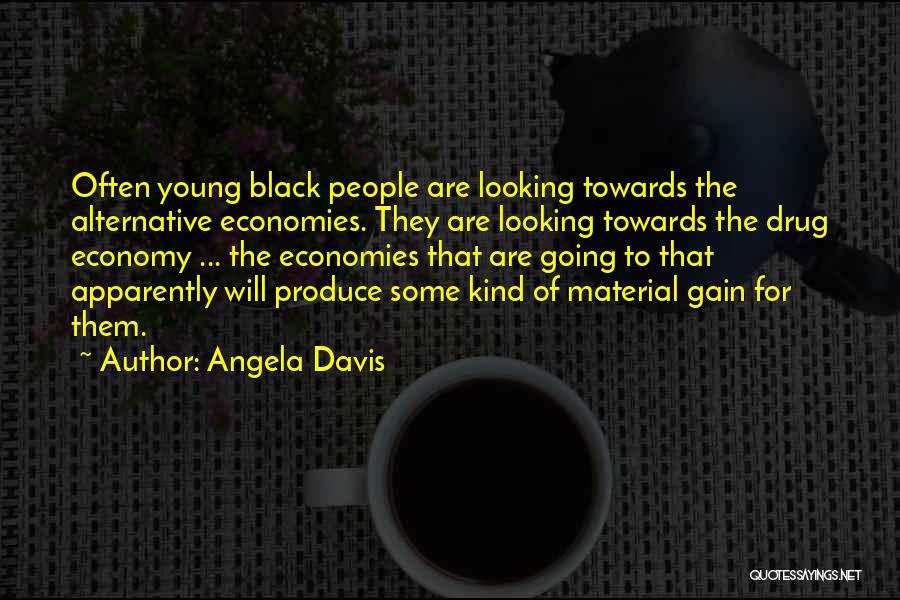 Angela Davis Quotes: Often Young Black People Are Looking Towards The Alternative Economies. They Are Looking Towards The Drug Economy ... The Economies