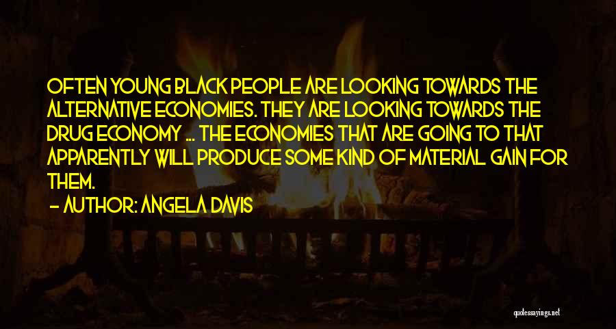 Angela Davis Quotes: Often Young Black People Are Looking Towards The Alternative Economies. They Are Looking Towards The Drug Economy ... The Economies