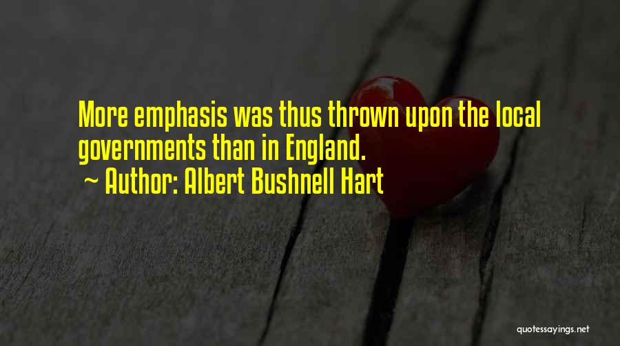 Albert Bushnell Hart Quotes: More Emphasis Was Thus Thrown Upon The Local Governments Than In England.