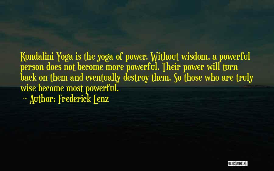 Frederick Lenz Quotes: Kundalini Yoga Is The Yoga Of Power. Without Wisdom, A Powerful Person Does Not Become More Powerful. Their Power Will