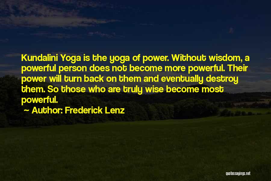 Frederick Lenz Quotes: Kundalini Yoga Is The Yoga Of Power. Without Wisdom, A Powerful Person Does Not Become More Powerful. Their Power Will