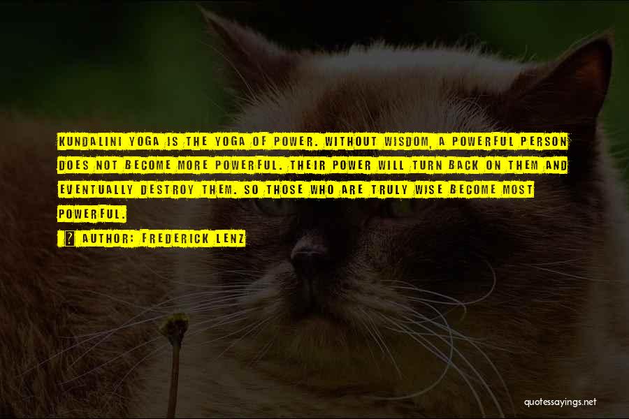 Frederick Lenz Quotes: Kundalini Yoga Is The Yoga Of Power. Without Wisdom, A Powerful Person Does Not Become More Powerful. Their Power Will