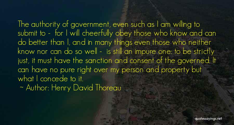 Henry David Thoreau Quotes: The Authority Of Government, Even Such As I Am Willing To Submit To - For I Will Cheerfully Obey Those