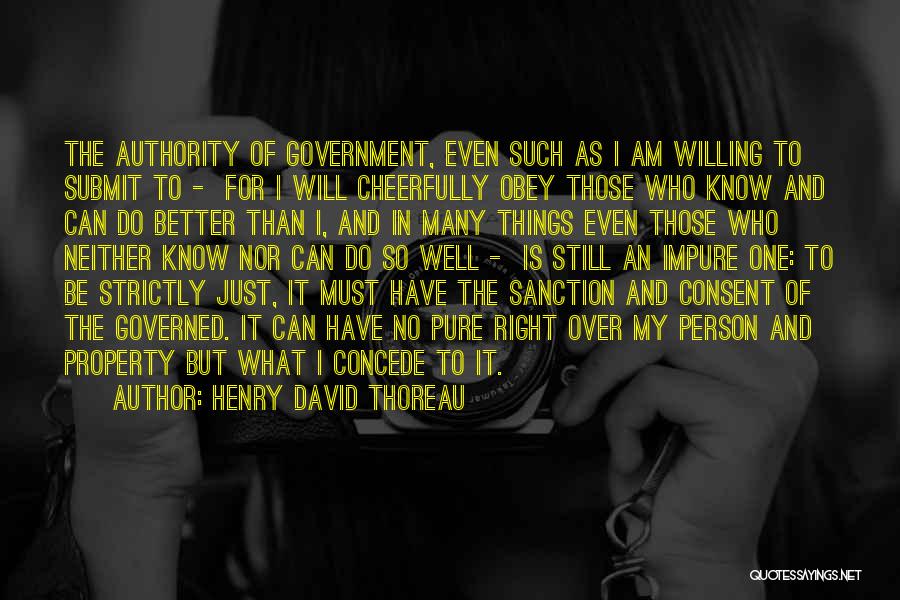 Henry David Thoreau Quotes: The Authority Of Government, Even Such As I Am Willing To Submit To - For I Will Cheerfully Obey Those