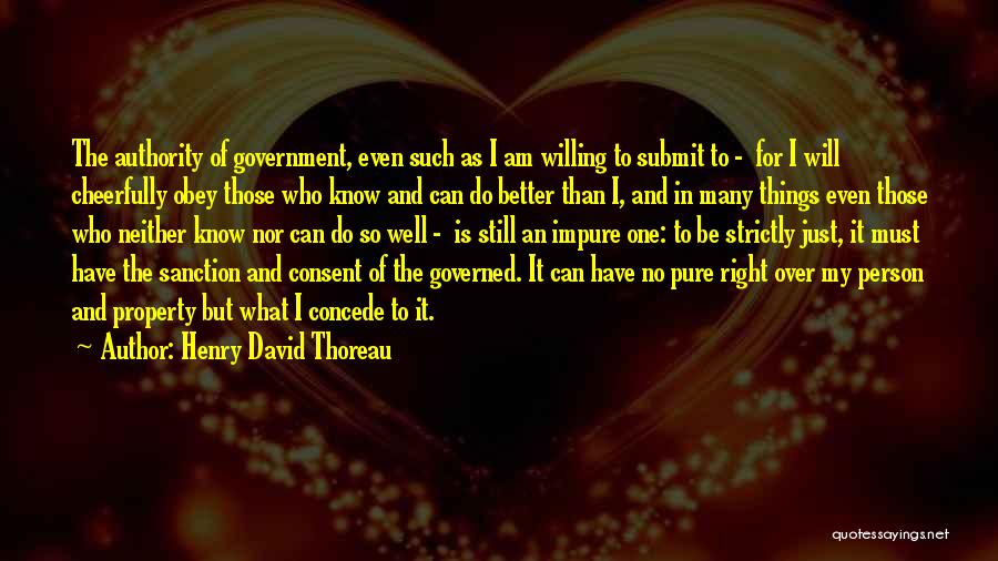 Henry David Thoreau Quotes: The Authority Of Government, Even Such As I Am Willing To Submit To - For I Will Cheerfully Obey Those