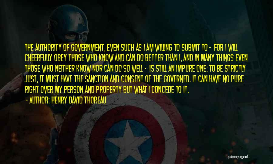 Henry David Thoreau Quotes: The Authority Of Government, Even Such As I Am Willing To Submit To - For I Will Cheerfully Obey Those