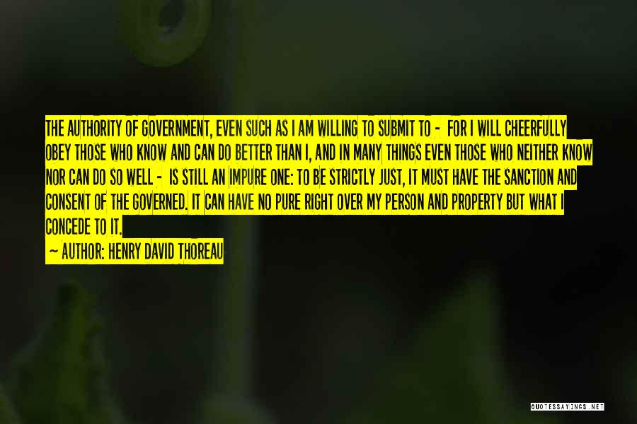 Henry David Thoreau Quotes: The Authority Of Government, Even Such As I Am Willing To Submit To - For I Will Cheerfully Obey Those