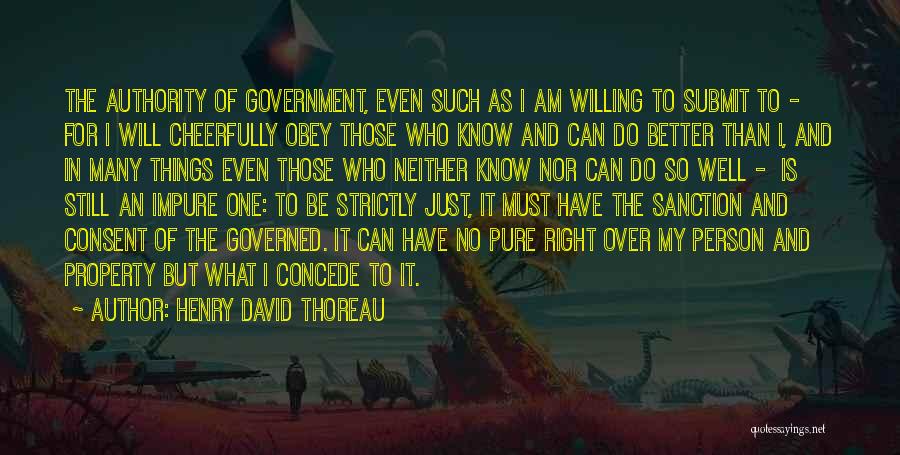 Henry David Thoreau Quotes: The Authority Of Government, Even Such As I Am Willing To Submit To - For I Will Cheerfully Obey Those