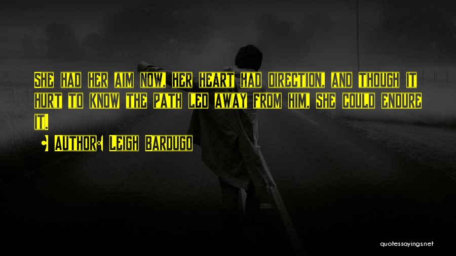 Leigh Bardugo Quotes: She Had Her Aim Now, Her Heart Had Direction, And Though It Hurt To Know The Path Led Away From