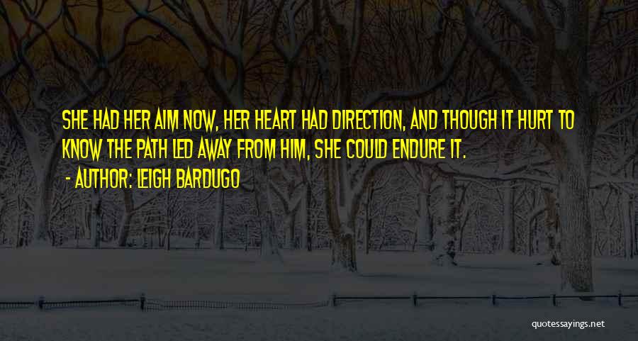 Leigh Bardugo Quotes: She Had Her Aim Now, Her Heart Had Direction, And Though It Hurt To Know The Path Led Away From